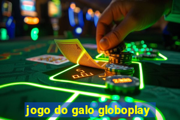 jogo do galo globoplay