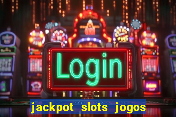 jackpot slots jogos de cassino