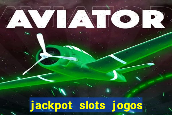 jackpot slots jogos de cassino