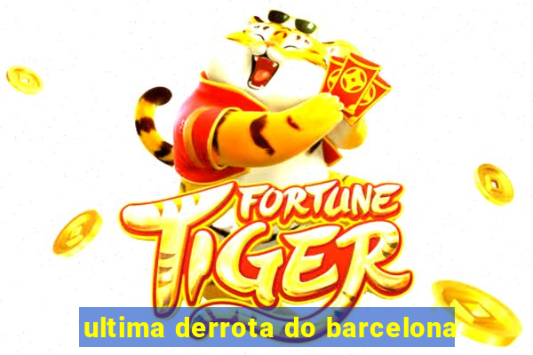 ultima derrota do barcelona