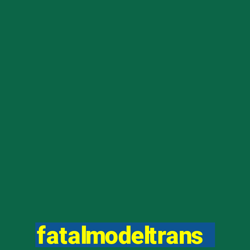 fatalmodeltrans