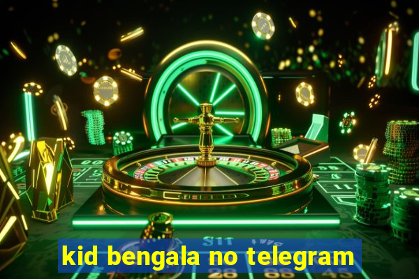 kid bengala no telegram