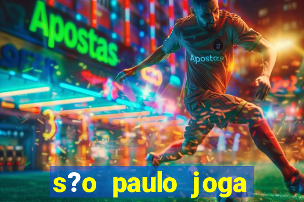 s?o paulo joga onde hoje