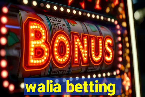 walia betting