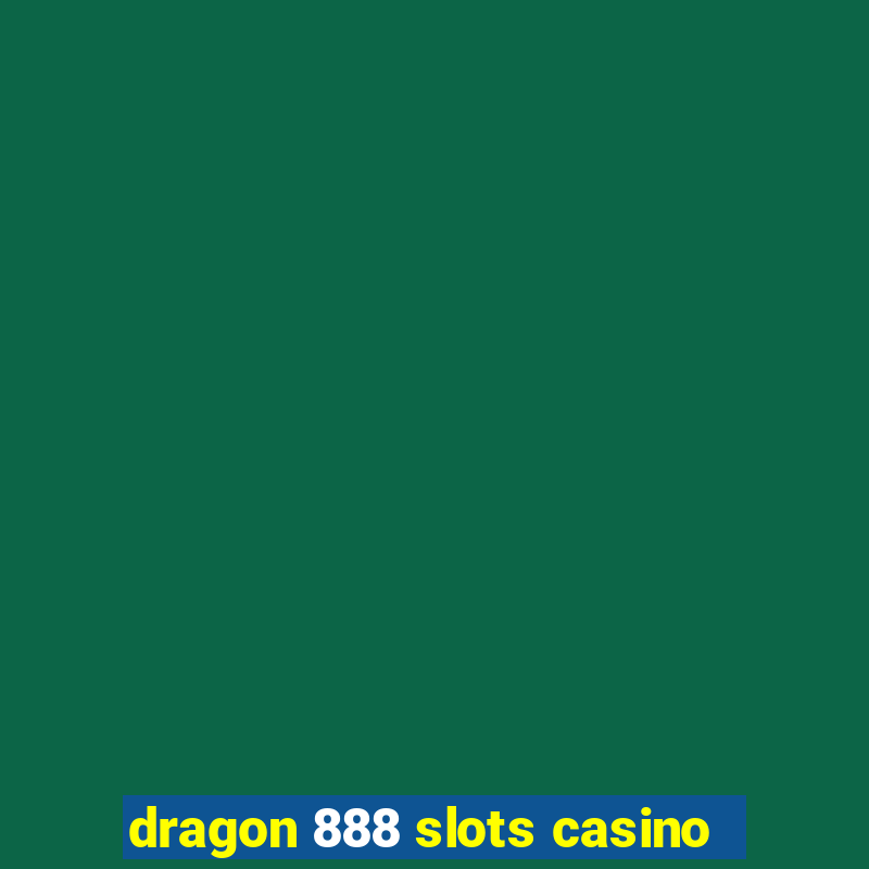 dragon 888 slots casino