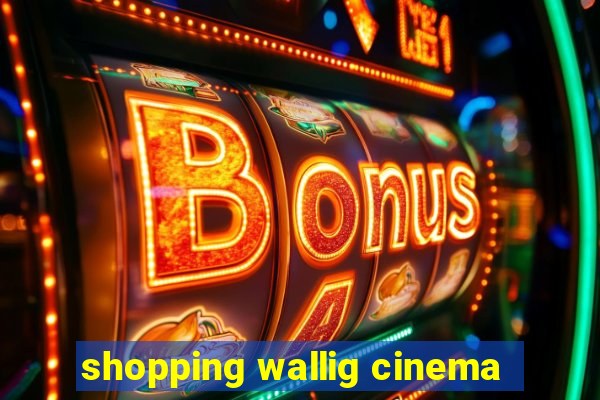 shopping wallig cinema