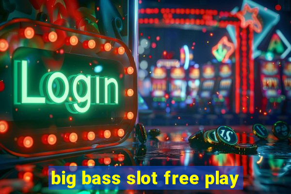 big bass slot free play