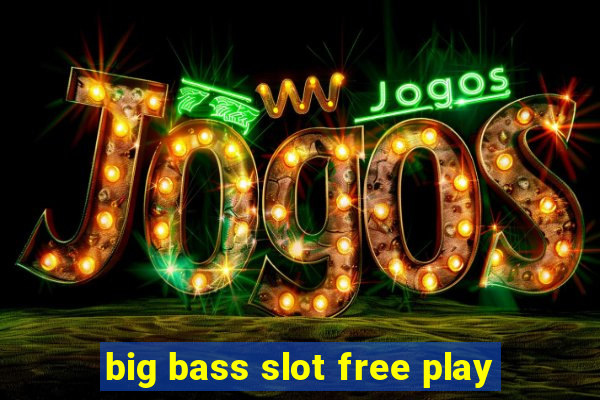 big bass slot free play