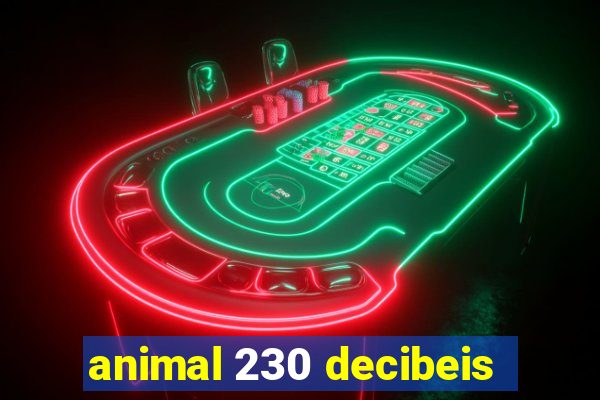 animal 230 decibeis