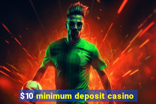 $10 minimum deposit casino