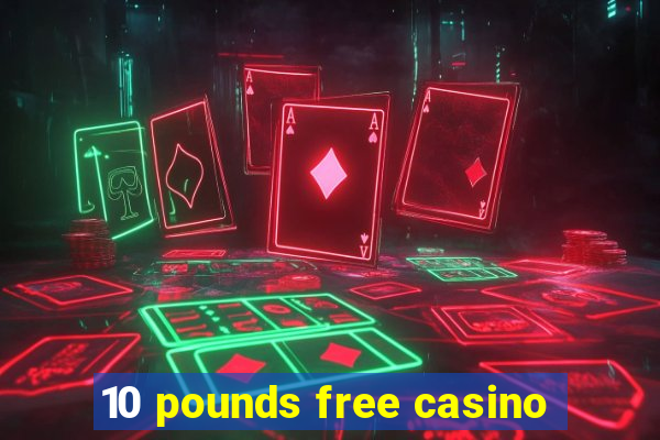 10 pounds free casino