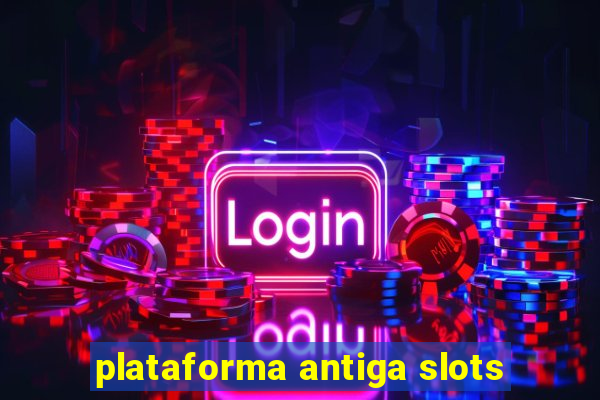 plataforma antiga slots