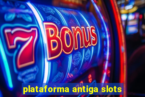 plataforma antiga slots