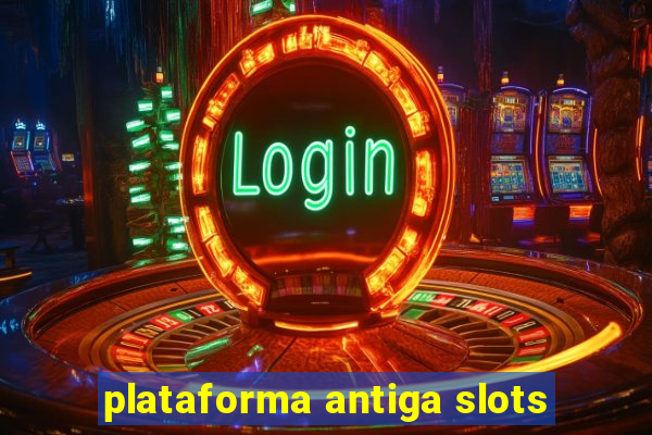 plataforma antiga slots