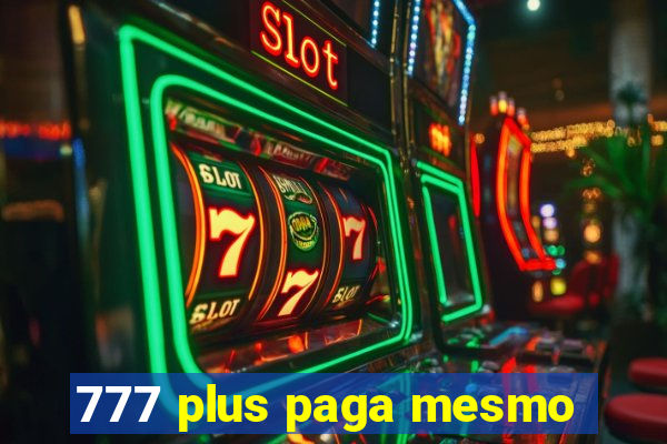 777 plus paga mesmo