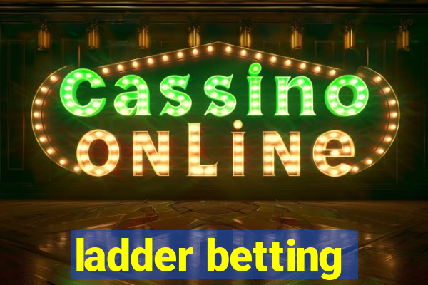 ladder betting