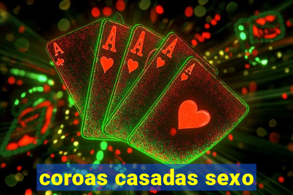 coroas casadas sexo