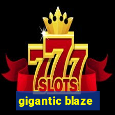 gigantic blaze