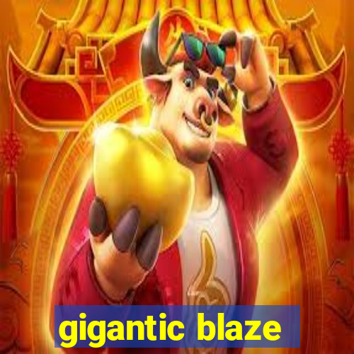 gigantic blaze