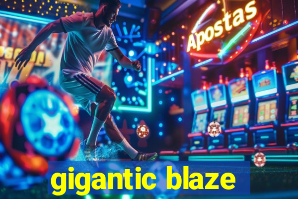 gigantic blaze