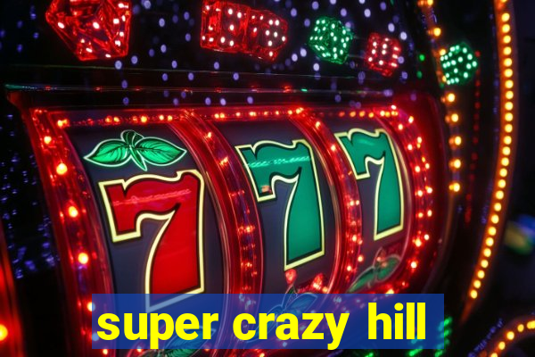 super crazy hill