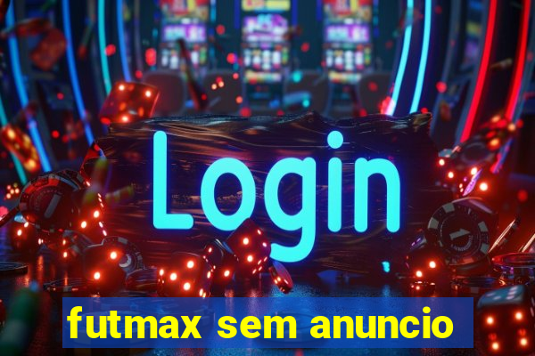 futmax sem anuncio