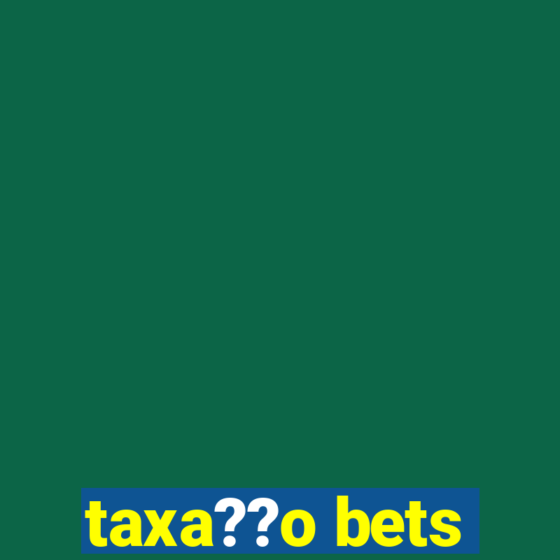 taxa??o bets