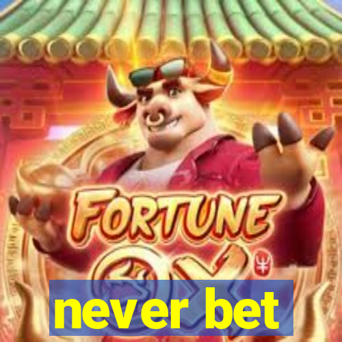 never bet