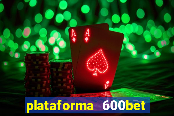 plataforma 600bet 茅 confi谩vel