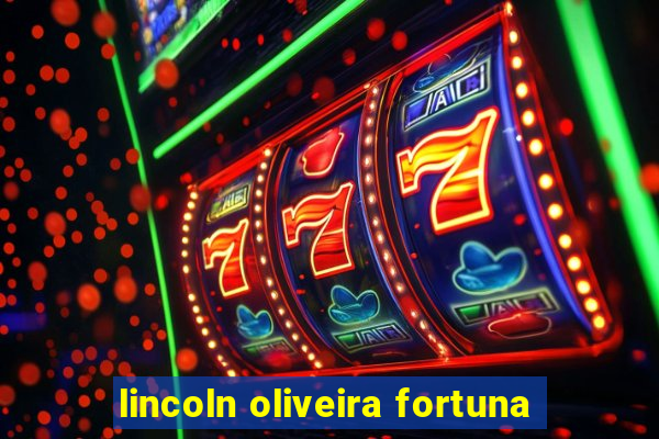 lincoln oliveira fortuna