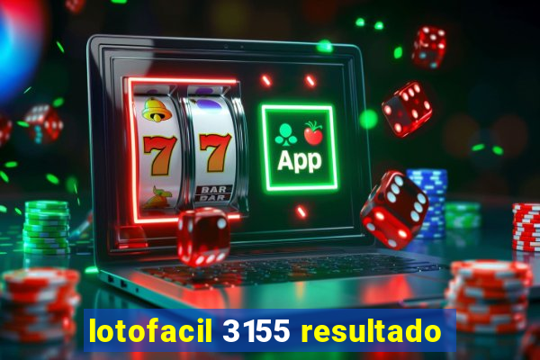 lotofacil 3155 resultado