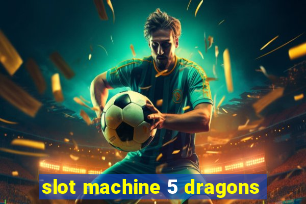 slot machine 5 dragons