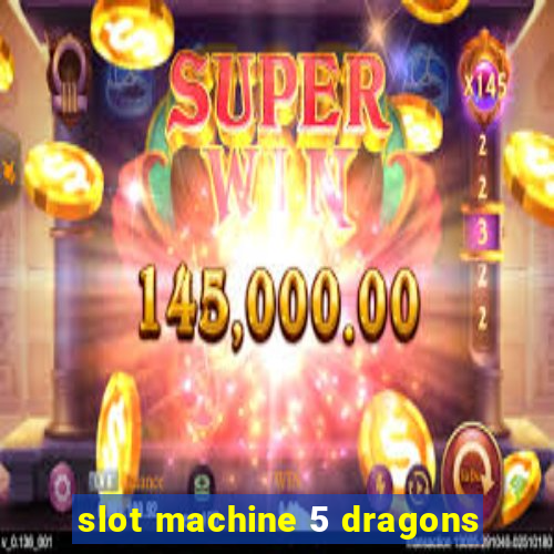 slot machine 5 dragons