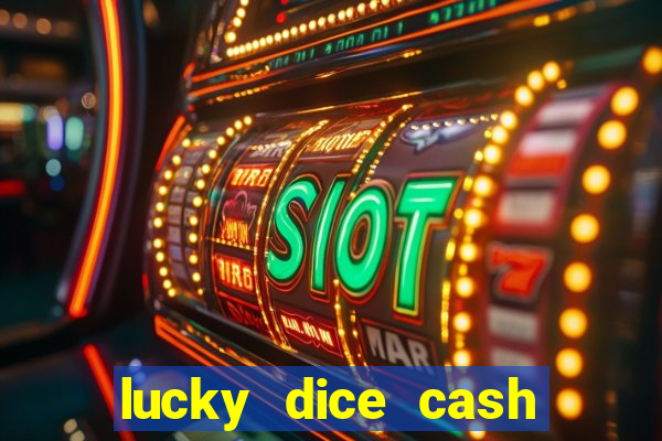 lucky dice cash casino 2022