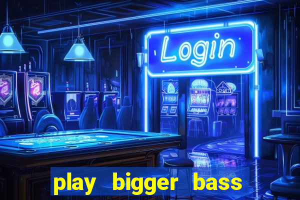 play bigger bass bonanza slots