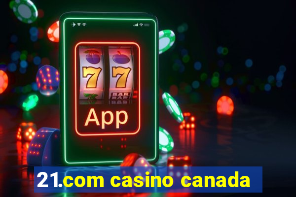 21.com casino canada