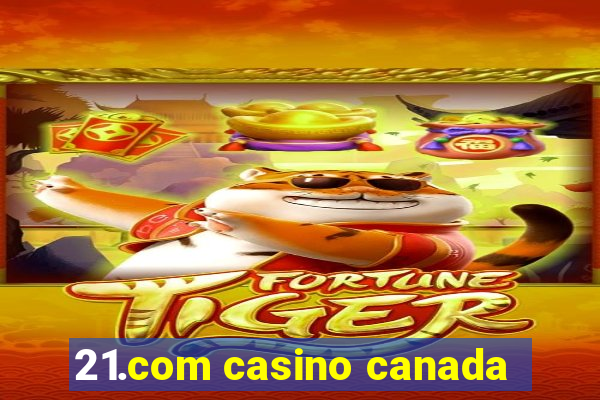 21.com casino canada