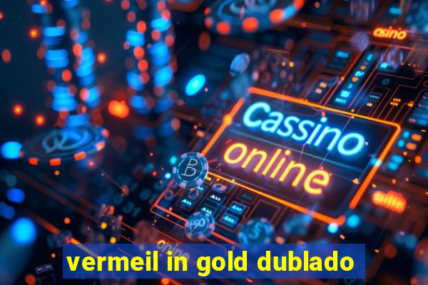 vermeil in gold dublado