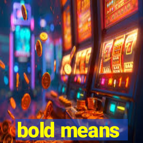 bold means