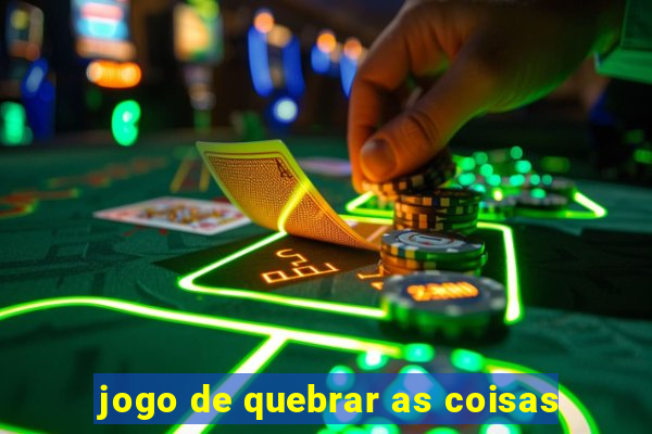 jogo de quebrar as coisas