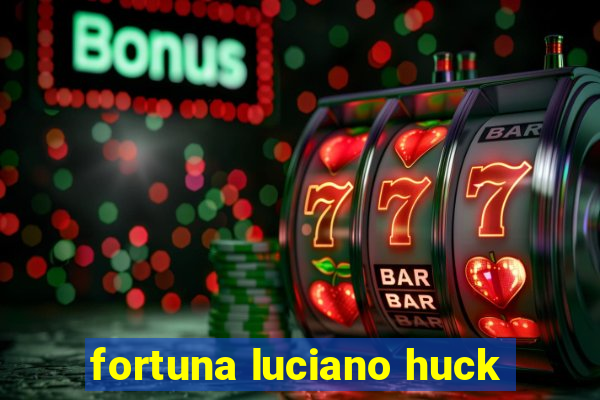 fortuna luciano huck