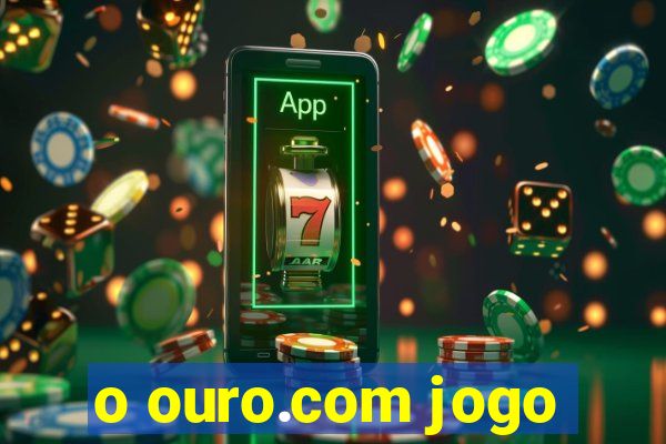 o ouro.com jogo