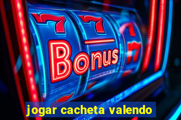 jogar cacheta valendo