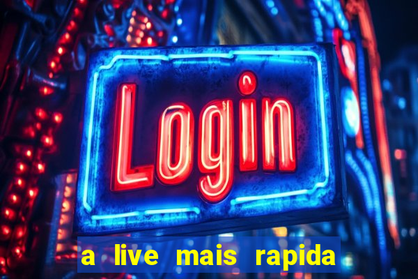 a live mais rapida do mundo