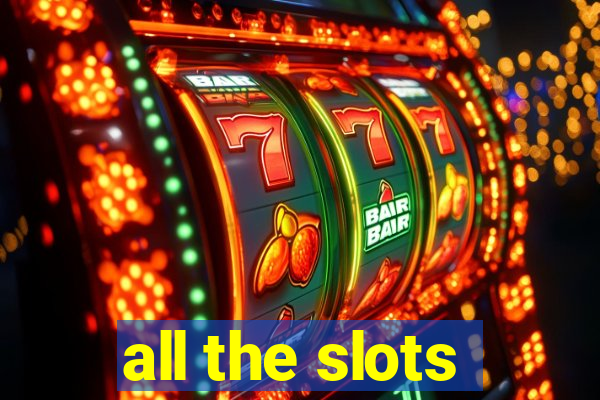 all the slots