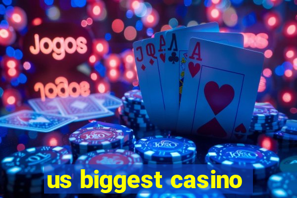 us biggest casino