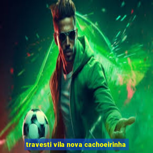 travesti vila nova cachoeirinha