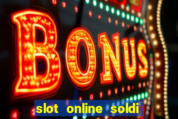 slot online soldi veri bonus senza deposito