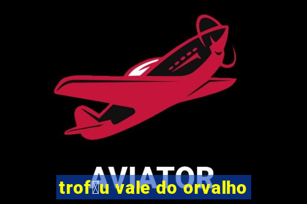 trof茅u vale do orvalho