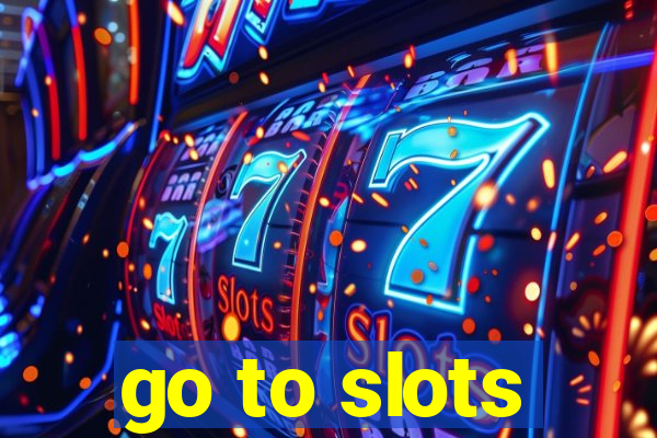 go to slots